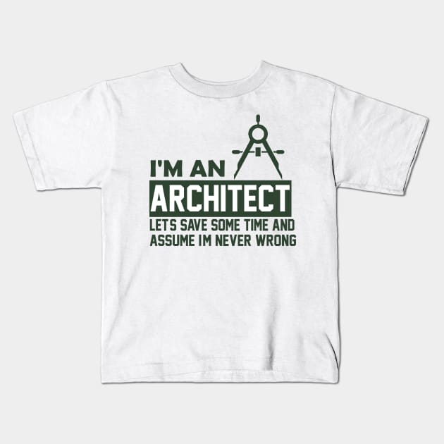 I'm an Architect I'm Never Wrong Funny Architect Kids T-Shirt by busines_night